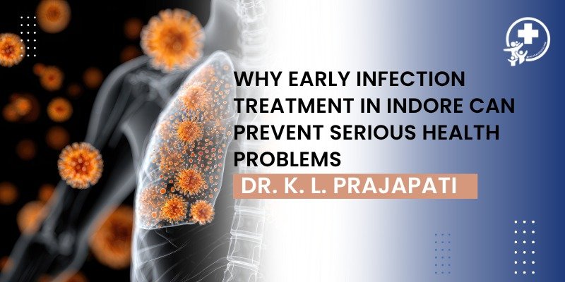 Why Early Infection Treatment in Indore Can Prevent Serious Health Problems